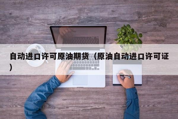 自动进口许可原油期货（原油自动进口许可证）