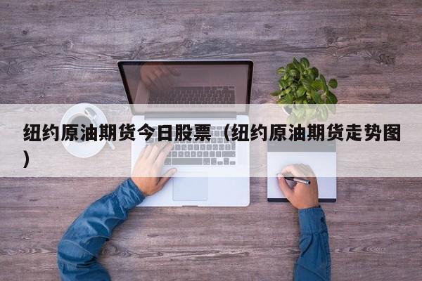 纽约原油期货今日股票（纽约原油期货走势图）