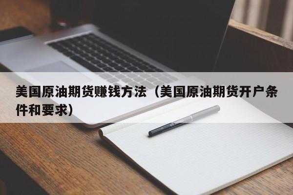 美国原油期货赚钱方法（美国原油期货开户条件和要求）