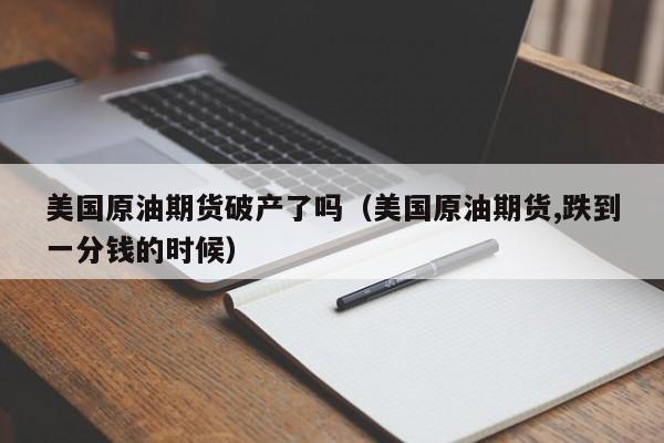 美国原油期货破产了吗（美国原油期货,跌到一分钱的时候）