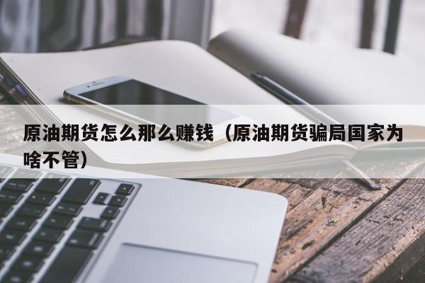 原油期货怎么那么赚钱（原油期货骗局国家为啥不管）