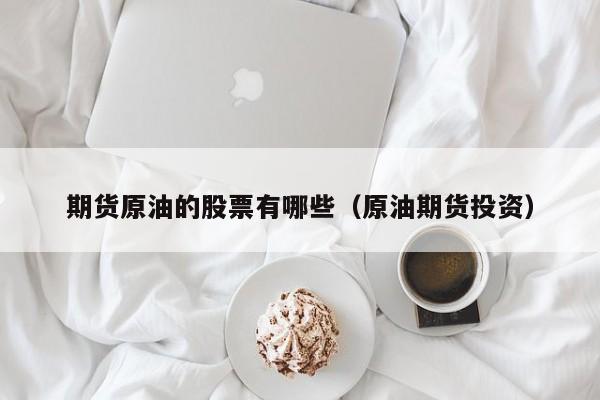 期货原油的股票有哪些（原油期货投资）