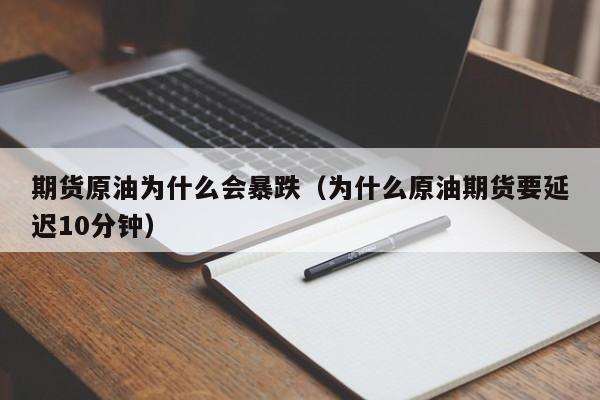 期货原油为什么会暴跌（为什么原油期货要延迟10分钟）