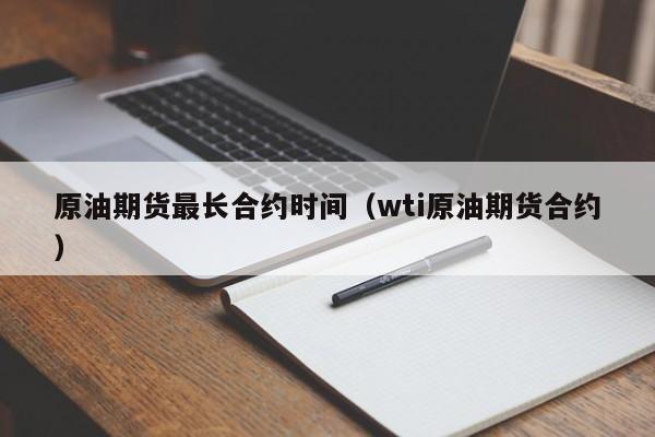 原油期货最长合约时间（wti原油期货合约）