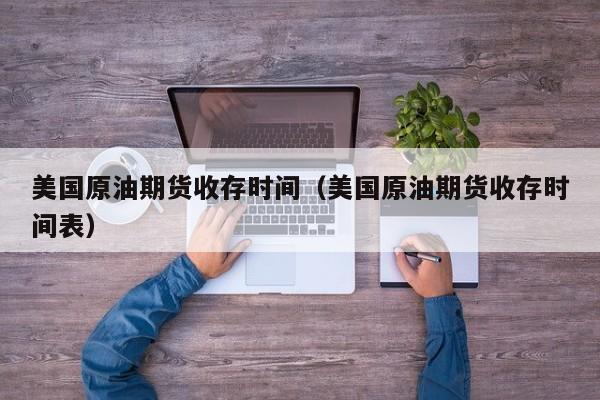 美国原油期货收存时间（美国原油期货收存时间表）