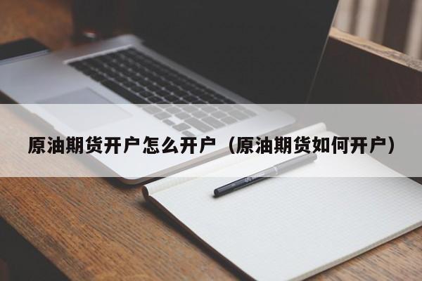 原油期货开户怎么开户（原油期货如何开户）